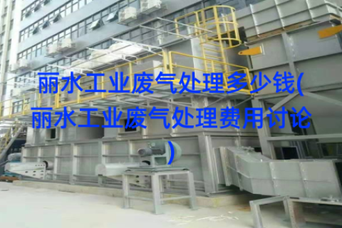 丽水工业废气处理多少钱(丽水工业废气处理费用讨论)