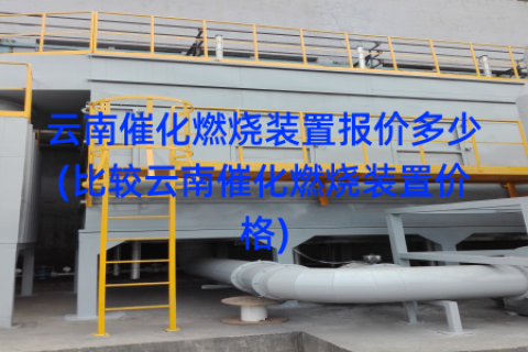 云南催化燃烧装置报价多少(比较云南催化燃烧装置价格)