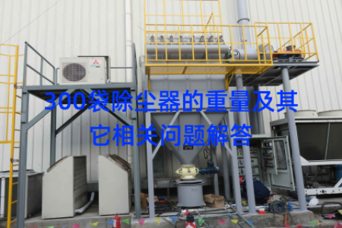 300袋除尘器的重量及其它相关问题解答