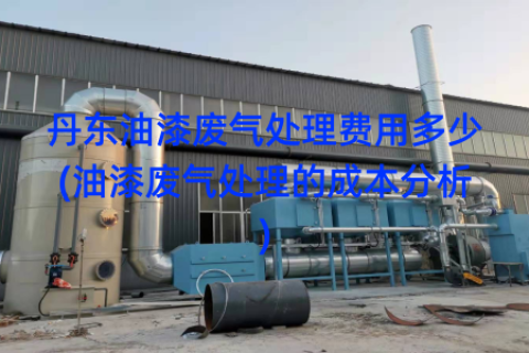 丹东油漆废气处理费用多少(油漆废气处理的成本分析)