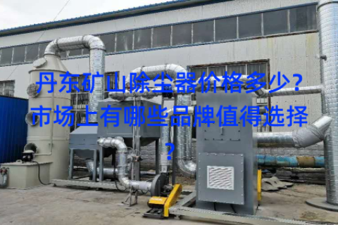 丹东矿山除尘器价格多少？市场上有哪些品牌值得选择？