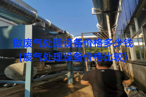 做废气处理设备价格多少钱(废气处理设备价格比较)