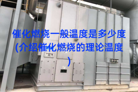 催化燃烧一般温度是多少度(介绍催化燃烧的理论温度)