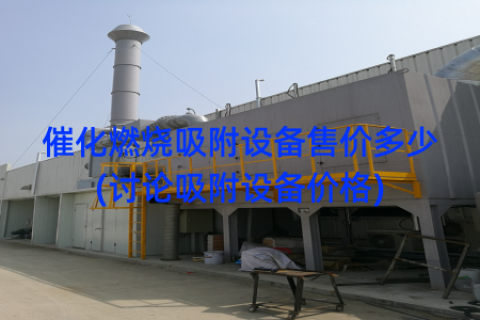 催化燃烧吸附设备售价多少(讨论吸附设备价格)
