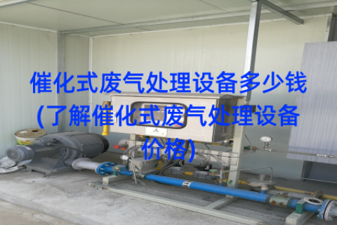 催化式废气处理设备多少钱(了解催化式废气处理设备价格)