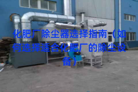 化肥厂除尘器选择指南（如何选择适合化肥厂的除尘设备）