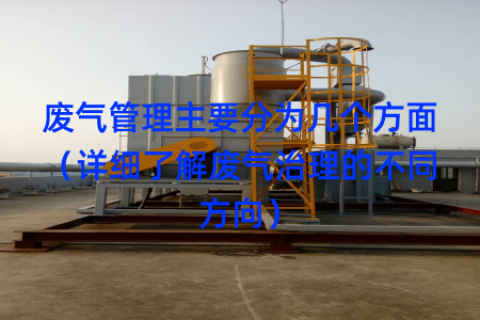 废气管理主要分为几个方面（详细了解废气治理的不同方向）