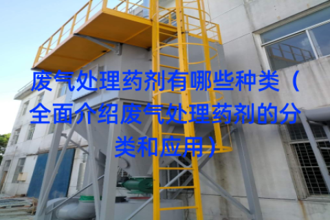 废气处理药剂有哪些种类（全面介绍废气处理药剂的分类和应用）