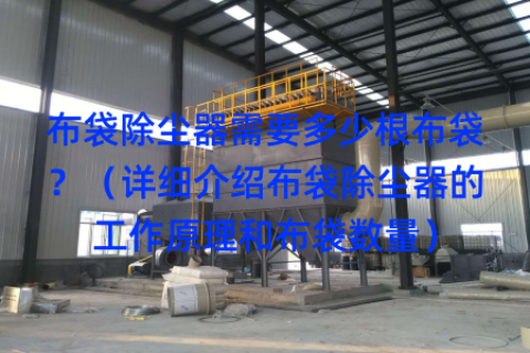 布袋除尘器需要多少根布袋？（详细介绍布袋除尘器的工作原理和布袋数量）
