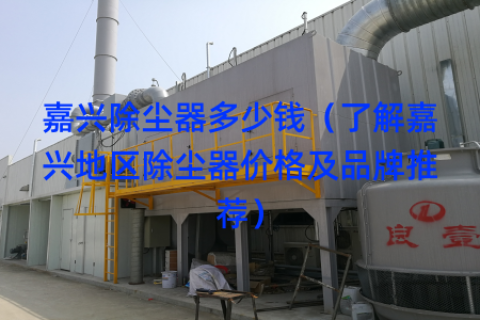 嘉兴除尘器多少钱（了解嘉兴地区除尘器价格及品牌推荐）