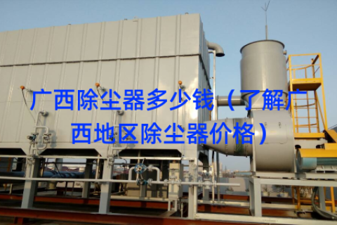 广西除尘器多少钱（了解广西地区除尘器价格）