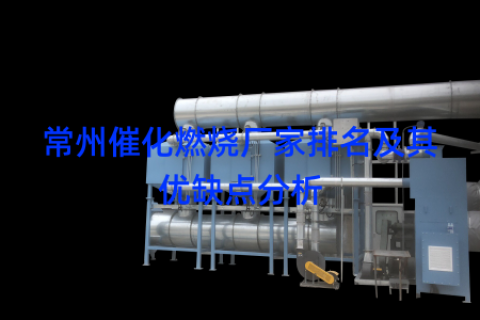 常州催化燃烧厂家排名及其优缺点分析