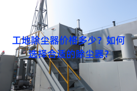 工地除尘器价格多少？如何选择合适的除尘器？