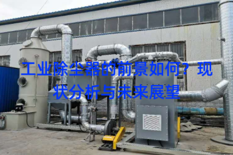 工业除尘器的前景如何？现状分析与未来展望