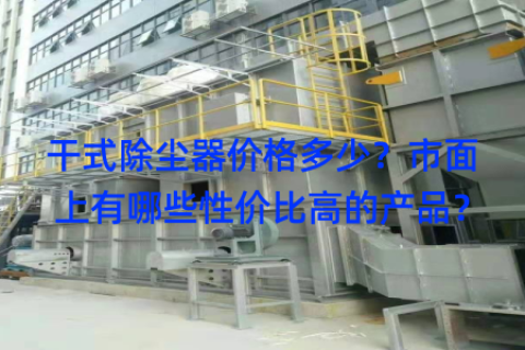 干式除尘器价格多少？市面上有哪些性价比高的产品？