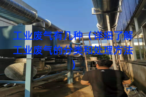 工业废气有几种（详细了解工业废气的分类和处理方法）