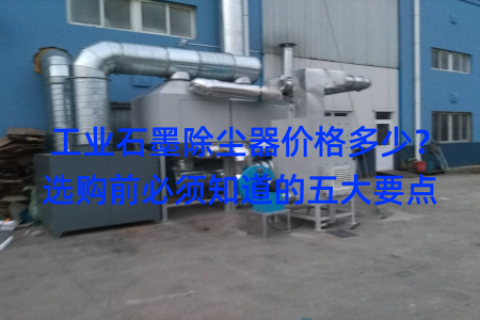 工业石墨除尘器价格多少？选购前必须知道的五大要点