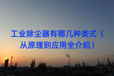 工业除尘器有哪几种类式（从原理到应用全介绍）
