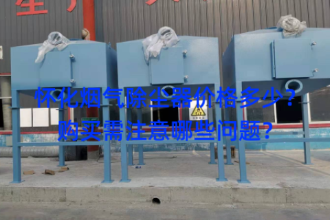 怀化烟气除尘器价格多少？购买需注意哪些问题？