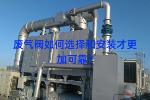 废气阀如何选择和安装才更加可靠？