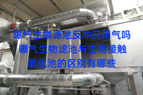 曝气生物滤池反冲只用气吗 曝气生物滤池与生物接触氧化池的区别有哪些