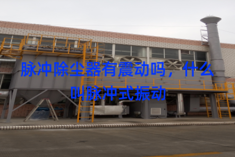 脉冲除尘器有震动吗，什么叫脉冲式振动