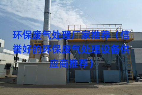 环保废气处理厂家推荐（信誉好的环保废气处理设备供应商推荐）