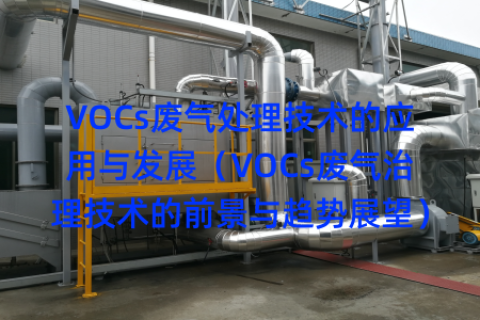 VOCs废气处理技术的应用与发展（VOCs废气治理技术的前景与趋势展望）