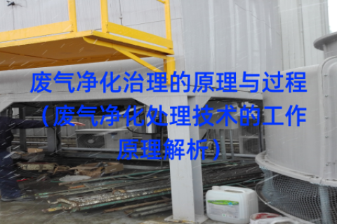 废气净化治理的原理与过程（废气净化处理技术的工作原理解析）