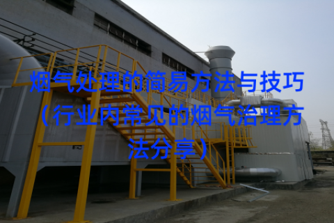 烟气处理的简易方法与技巧（行业内常见的烟气治理方法分享）